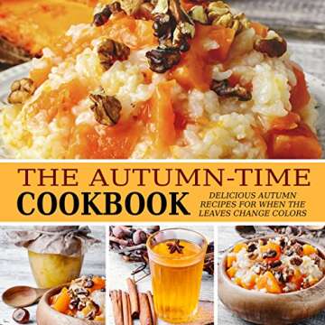 The Autumn-Time Cookbook: Delicious Autumn Recipes for when the Leaves Change Colors (2nd Edition)
