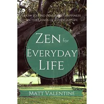 Zen for Everyday Life: How to Find Peace and Happiness in the Chaos of Everyday Life