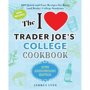 The I Love Trader Joe's College Cookbook: 10th Anniversary Edition: 180 Quick and Easy Recipes for B...