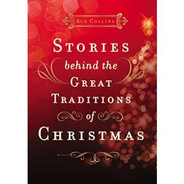 Stories Behind the Great Traditions of Christmas: Discovering the History of Our Favorite Christmas ...