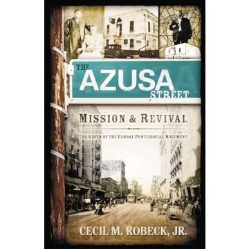 The Azusa Street Mission And Revival: The Birth of the Global Pentecostal Movement