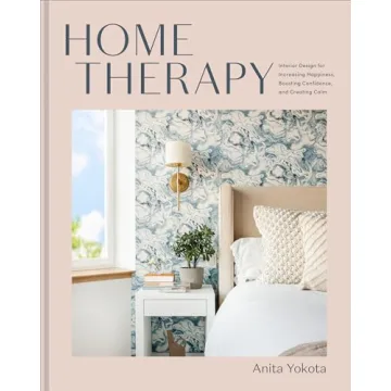 Home Therapy: Interior Design for Increasing Happiness, Boosting Confidence, and Creating Calm