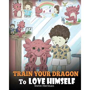 Train Your Dragon To Love Himself: A Dragon Book To Give Children Positive Affirmations