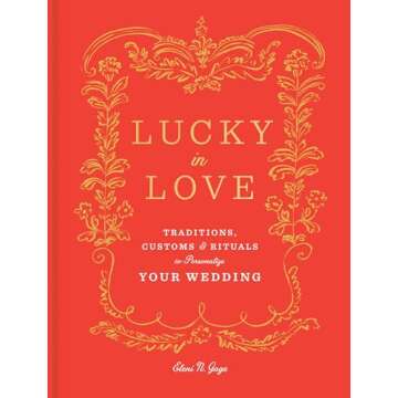 Lucky in Love: Traditions, Customs, and Rituals to Personalize Your Wedding
