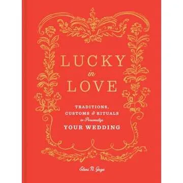 Lucky in Love: Traditions, Customs, and Rituals to Personalize Your Wedding