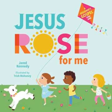 Jesus Rose for Me: The True Story of Easter (A Beginner's Gospel Story Book)