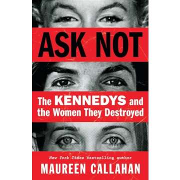 Ask Not: The Kennedys and the Women They Destroyed - An Eye-Opening Account