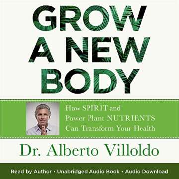 Grow a New Body: How Spirit and Power Plant Nutrients Can Transform Your Health