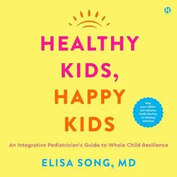 Healthy Kids, Happy Kids: An Integrative Pediatrician’s Guide to Whole Child Resilience
