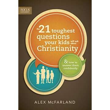 The 21 Toughest Questions Your Kids Will Ask about Christianity: & How to Answer Them Confidently (F...