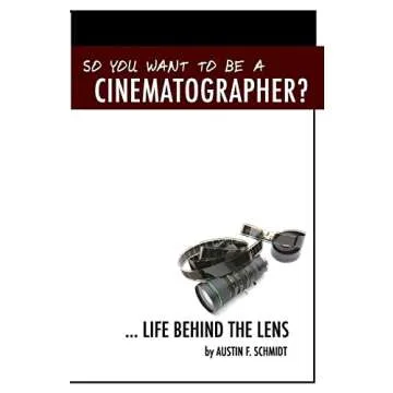So You Want To Be A Cinematographer? ... Life Behind The Lens - An Essential Guide for Aspiring Film...