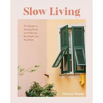 Slow Living: The Secrets to Slowing Down and Noticing the Simple Joys Anywhere (Decorating Book for ...