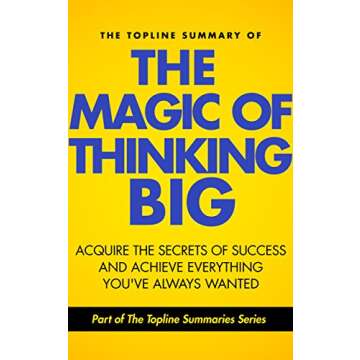The Topline Summary of David J. Schwartz's The Magic of Thinking Big - Achieve the Secrets of Succes...