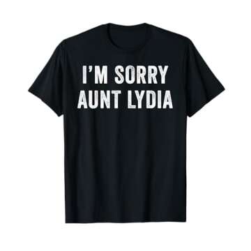 I'm Sorry Aunt Lydia T-Shirt - Perfect Gift for All Occasions