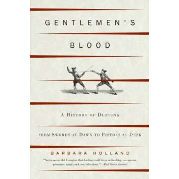 Gentlemen's Blood: A History of Dueling From Swords at Dawn to Pistols at Dusk