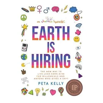 Earth is Hiring: The New way to live, lead, earn and give for millennials and anyone who gives a sh*...