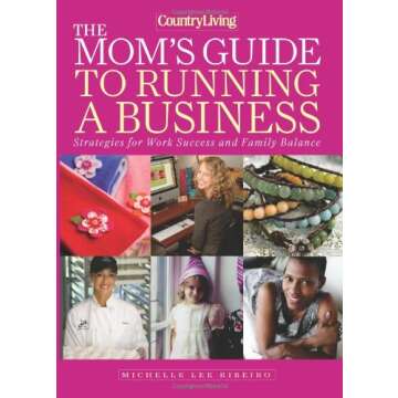 The Mom's Guide to Running a Business: Strategies for Work Success and Family Balance (Country Livin...