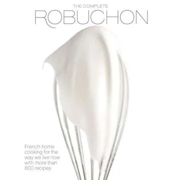 The Complete Robuchon: French Home Cooking for the Way We Live Now with More than 800 Recipes: A Coo...