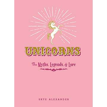 Unicorns: The Myths, Legends, & Lore