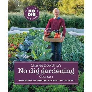Charles Dowding’s No Dig Gardening, Course 1: From Weeds to Vegetables Easily and Quickly