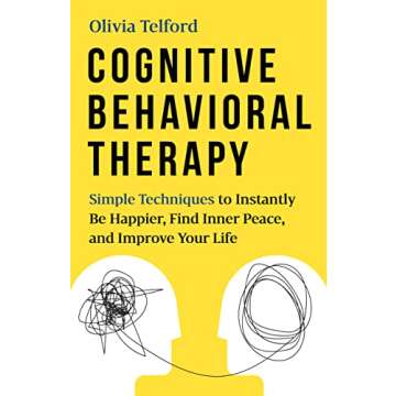 Cognitive Behavioral Therapy: Simple Techniques to Instantly Be Happier, Find Inner Peace, and Impro...