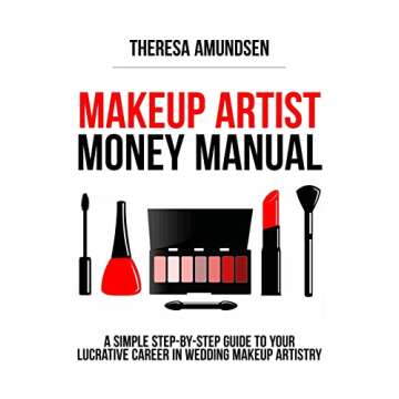 Makeup Artist Money Manual: A Simple, Step-by-step Guide to Your Long Lasting, Lucrative Career In W...