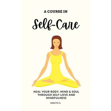 Self-Care: A Course in Self-Care: Heal Your Body, Mind & Soul Through Self-Love and Mindfulness (Sel...