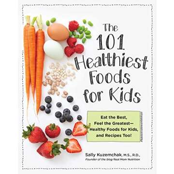 101 Healthiest Foods for Kids: Eat the Best, Feel the Greatest - Healthy Foods for Kids, and Recipes...