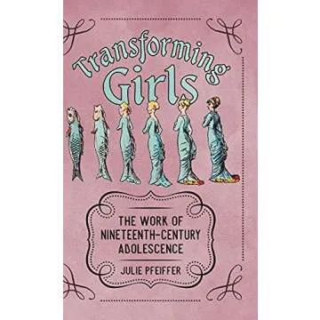 Transforming Girls: The Work of Nineteenth-Century Adolescence (Children's Literature Association Se...