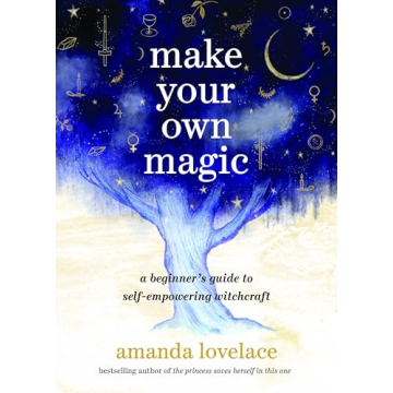 Make Your Own Magic: A Beginner’s Guide to Self-Empowering Witchcraft