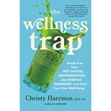 The Wellness Trap: Break Free from Diet Culture, Disinformation, and Dubious Diagnoses, and Find You...