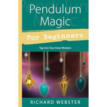 Pendulum Magic for Beginners: Tap Into Your Inner Wisdom for Intuitive Guide