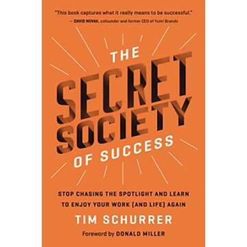 The Secret Society of Success: Stop Chasing the Spotlight and Learn to Enjoy Your Work (and Life) Ag...