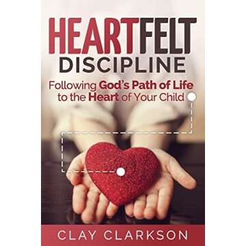 Heartfelt Discipline: Following God's Path of Life to the Heart of Your Child - Create a Lasting Par...