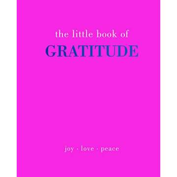 The Little Book of Gratitude: Give More Thanks - A Unique Guide to Thankfulness