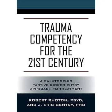 Trauma Competency for the 21st Century: A Salutogenic “Active Ingredients” Approach to Treatment