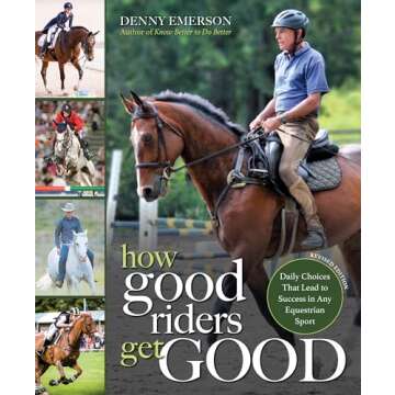How Good Riders Get Good: New Edition: Daily Choices that Lead to Success in Any Equestrian Sport