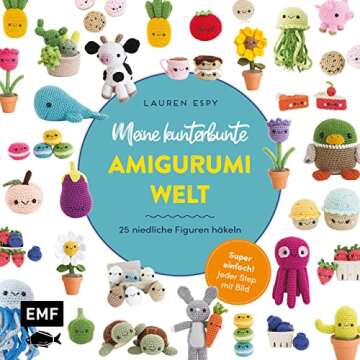 Meine kunterbunte Amigurumi-Welt – super einfach 25 niedliche Figuren häkeln: Jeder Step mit Bild: Kaktus, Sonnenblume, Qualle, Kuh, Cupcake, Donut, Pfirsich, Aubergine und viele mehr (German Edition)