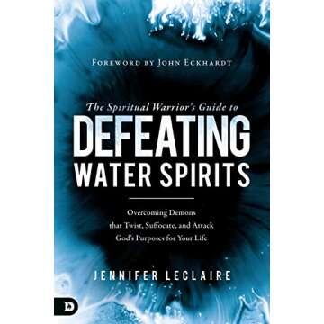 The Spiritual Warrior’s Guide to Defeating Water Spirits: Overcoming Demons that Twist, Suffocate,...