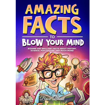 Amazing Facts to Blow Your Mind: Bizarre and Brilliant Facts about History, Science, Pop Culture, an...