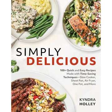 Simply Delicious: 100+ Quick and Easy Recipes Made with Time-Saving Techniques: Slow Cooker, Sheet P...