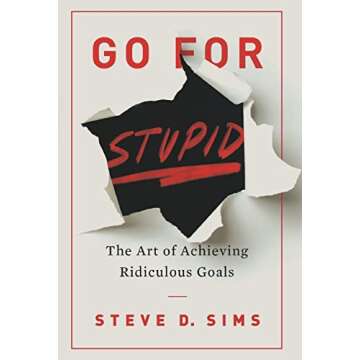 Go For Stupid: The Art of Achieving Ridiculous Goals