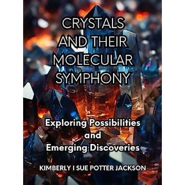 CRYSTALS AND THEIR MOLECULAR SYMPHONY: Exploring Possibilities and Emerging Discoveries (PHYSICS Boo...