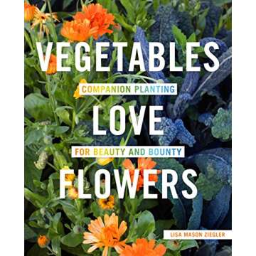 Vegetables Love Flowers: Companion Planting for Beauty and Bounty