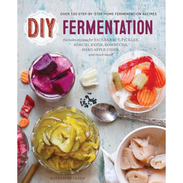 DIY Fermentation: Over 100 Step-By-Step Home Fermentation Recipes
