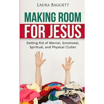 Making Room for Jesus: Getting Rid of Mental, Emotional, Spiritual, and Physical Clutter