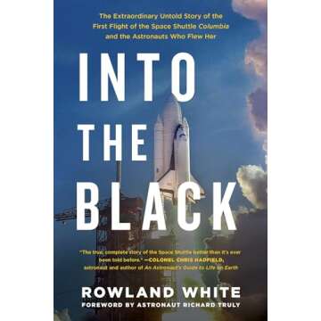 Into the Black: The Extraordinary Untold Story of the First Flight of the Space Shuttle Columbia and...