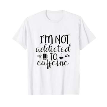 I'm Not Addicted To Caffeine Funny White Lie Coffee Lover T-Shirt