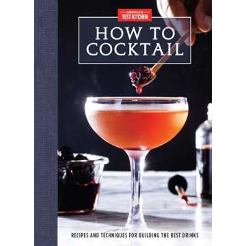 How to Cocktail: Recipes and Techniques for Building the Best Drinks