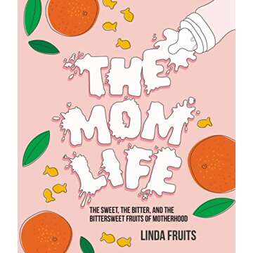 The Mom Life: The Sweet, the Bitter, and the Bittersweet Fruits of Motherhood